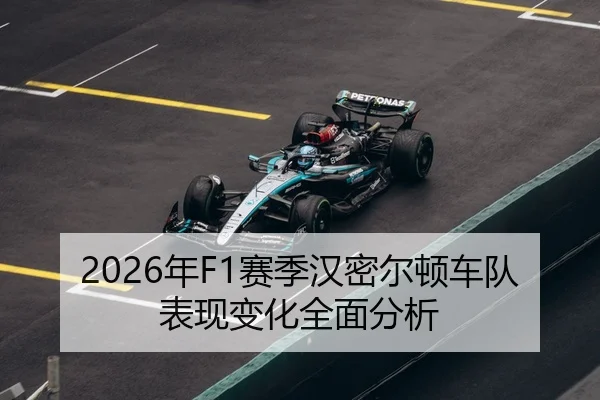 2026年F1赛季汉密尔顿车队表现变化全面分析
